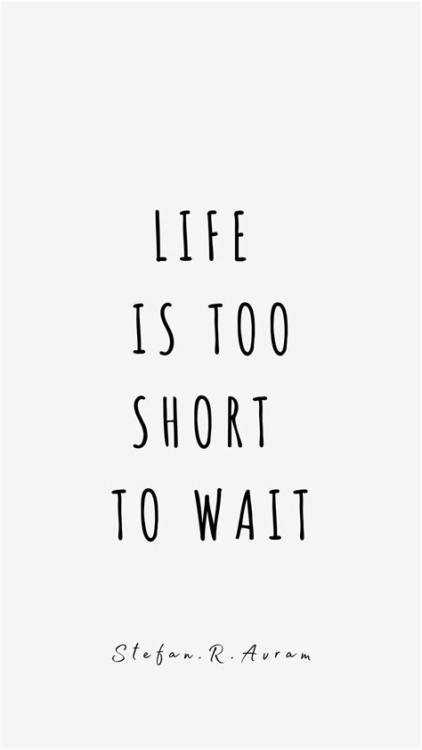 Life Is Too Short To Wait In 2023 Life Is Too Short Quotes Living