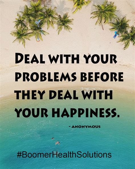 Deal With Your Problems Before They Deal With Your Happiness Happiness