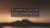 Oprah Winfrey Quote: “Everybody has a story. And there’s something to ...