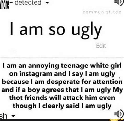 Gerecied I Am So Ugly Am An Annoying Teenage White Girl On Instagram