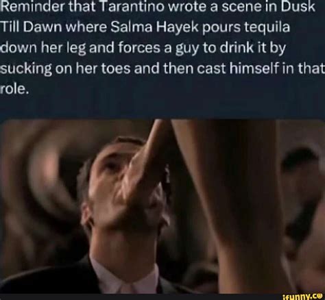 Reminder That Tarantino Wrote A Scene In Dusk Till Dawn Where Salma Hayek Pours Tequila Down Her
