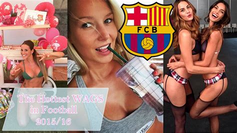 The Hottest Wags In Football Fc Barcelona 201516 Youtube
