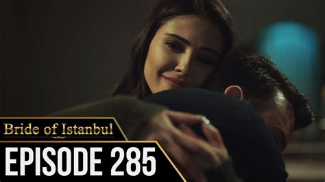 Bride Of Istanbul Episode 285 English Subtitles Istanbullu Gelin