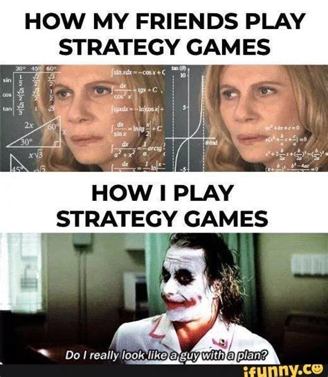 how my friends play strategy gam es how i play strategy games nª] da i really look like a guy