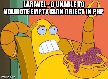 Meme Overflow On Twitter Laravel Unable To Validate Empty Json Object In Php Https T Co