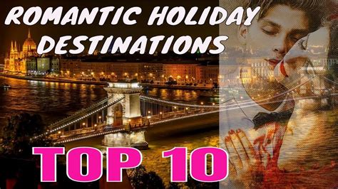 Top 10 Romantic Holiday Destinations Youve Never Thought Of