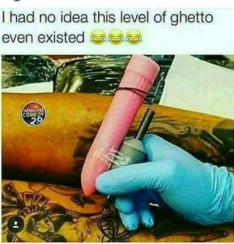 Hilarious Funny Memes Jokes Ghetto Tattoos Ink Master Twisted Humor Adult Humor Life