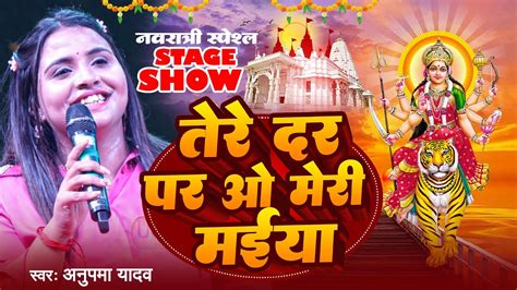नवरात्री स्पेशल 2023 Tere Dar Pe O Meri Maiya I Anupma Yadav Stage Show I Bhojpuri Bhakti Song
