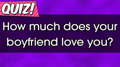 Quiz How Much Does Your Boyfriend Love You Youtube