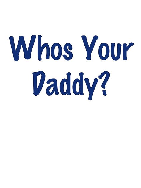 Whos Your Daddy By Thedoormouse Redbubble