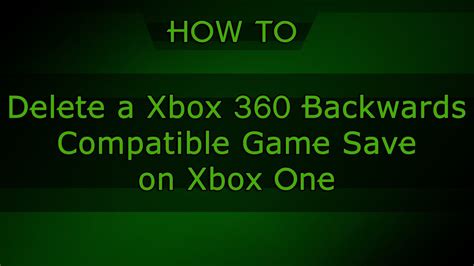 How To Delete Xbox 360 Backwards Compatible Game Saves On Xbox One And