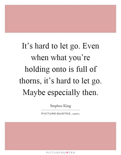 Hard To Let Go Quotes And Sayings Hard To Let Go Picture Quotes