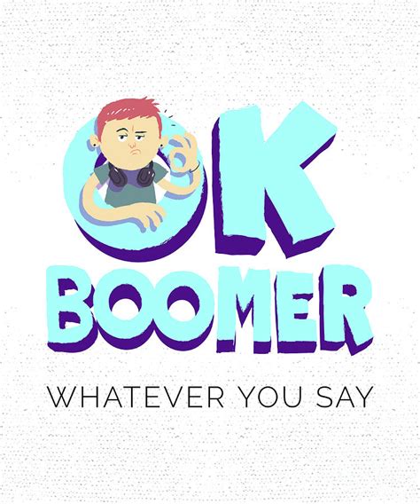 Ok Boomer Whatever You Say Funny Millennials T Boomers Pun Gag Joke Digital Art By Funny T