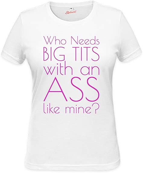 Who Needs Big Tits With An Ass Like Mine Funny Slogan