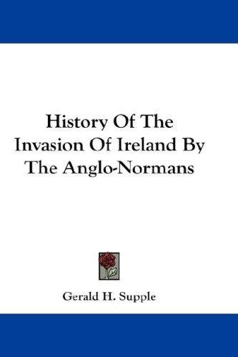 History Of The Invasion Of Ireland By The Anglo Normans By Gerald H