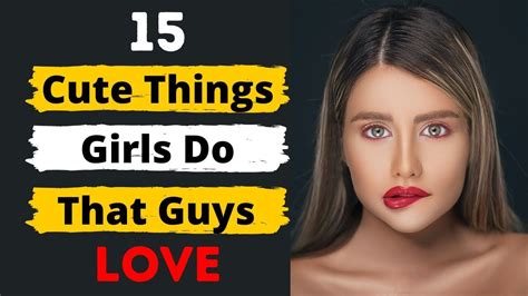 15 Cute Things Girls Do That Guys Love What Guys Find Attractive In