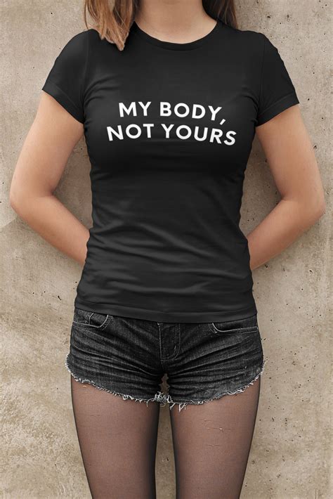 My Body Not Yours Female Empowerment T Shirt T For Her Etsy