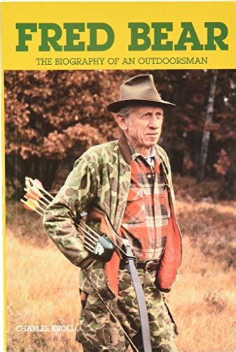 Fred Bear The Biography Of An Outdoorsman Par Kroll Charles New