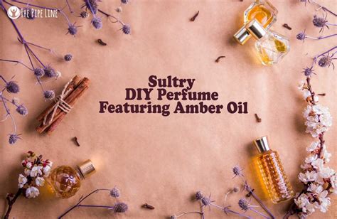 The Pipe Line Make This Sultry Diy Perfume Featuring Amber Oil