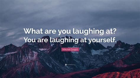 Nikolai Gogol Quote “what Are You Laughing At You Are Laughing At