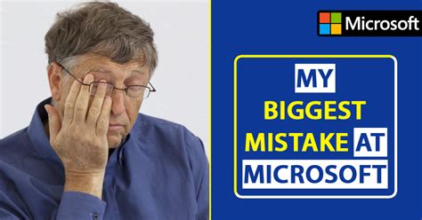 Bill Gates The Biggest Mistake I Made At Microsoft