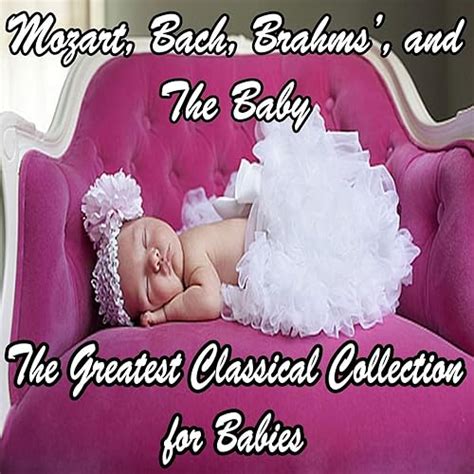 Mozart Bach Beethoven Brahms And The Baby The Greatest Classical