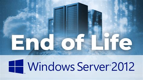 Microsoft Windows Server 2012 End Of Life What You Must Do