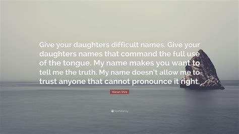 Warsan Shire Quote Give Your Daughters Difficult Names Give Your