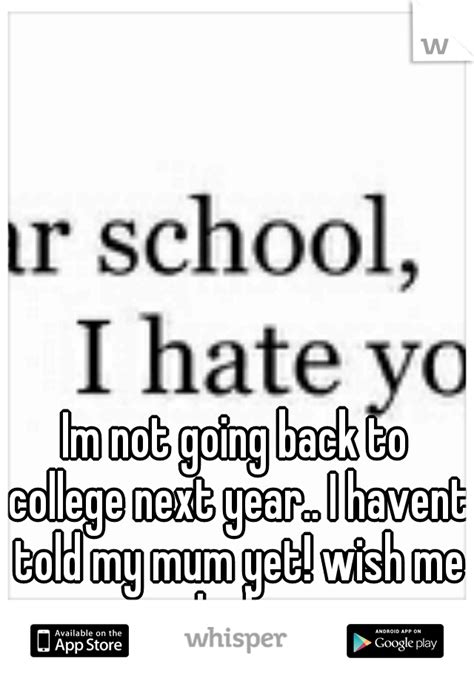 Im Not Going Back To College Next Year I Havent Told My Mum Yet Wish