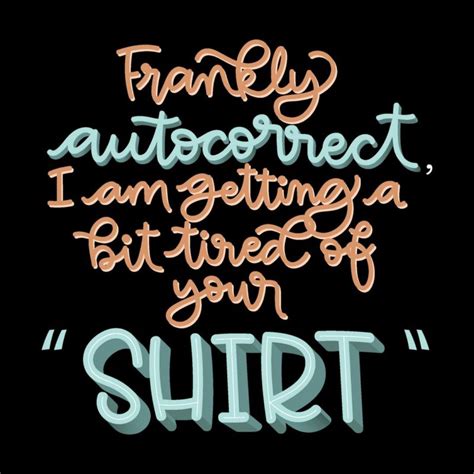 Frankly Autocorrect I Am Getting A Bit Tired Of Your Shirt Funny Womens T Shirt Swag Swami