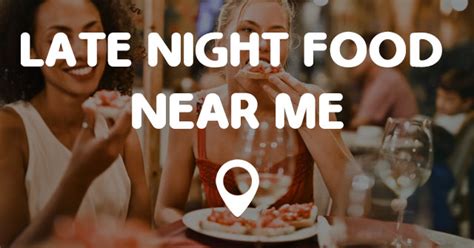 LATE NIGHT FOOD NEAR ME - Points Near Me