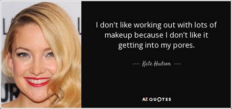 Kate Hudson Quote I Don T Like Working Out With Lots Of Makeup Because