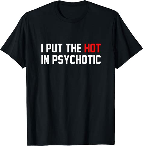 Funny I Put The Hot In Psychotic Shirt T Shirt Clothing Shoes And Jewelry