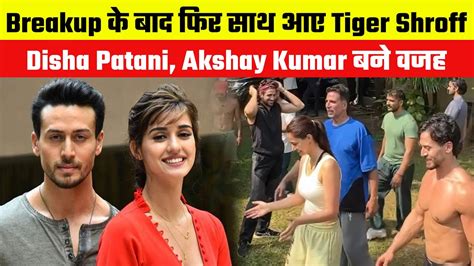 Tiger Shroff And Disha Patani Came Together Again After Breakup Akshay