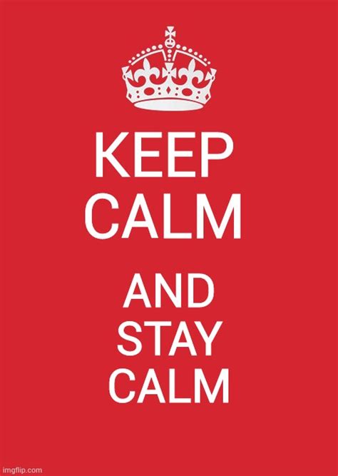 Keep Calm And Stay Calm Imgflip
