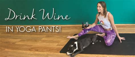 Drink Wine In Yoga Pants Encompass Movement And Yoga