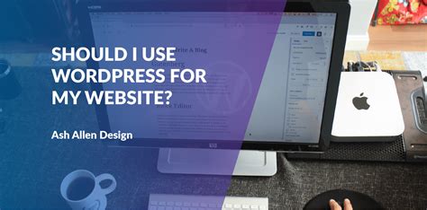 Should I Use Wordpress For My Website Ash Allen Design