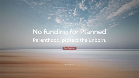 Jim Demint Quote No Funding For Planned Parenthood Protect The Unborn