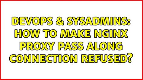 DevOps SysAdmins How To Make Nginx Proxy Pass Along Connection Refused YouTube