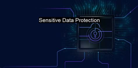 What Is Sensitive Data Protection Safekeeping Your Confidential