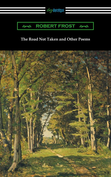This poem was first published in 1916, when cars were only just beginning to become prominent, so these roads in the wood are probably more like paths, not roads like we'd think of them today. Read The Road Not Taken and Other Poems Online by Robert ...