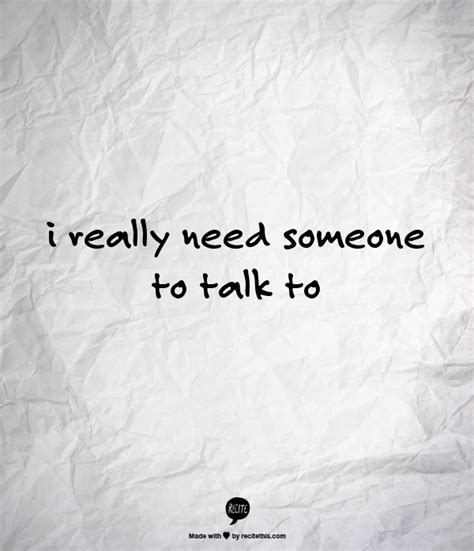Need To Talk To Someone Quotes Quotesgram