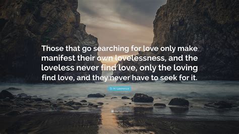 D H Lawrence Quote “those That Go Searching For Love Only Make