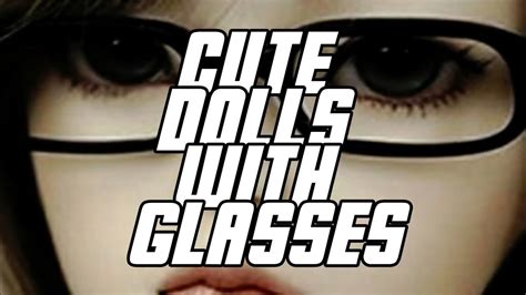 Cute Dolls With Glasses Youtube