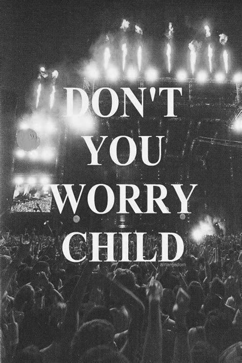 Don T You Worry Child Tekst - Dont You Worry Child Pictures, Photos, and Images for Facebook, Tumblr, Pinterest, and Twitter