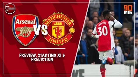 Arsenal Vs Man Utd Preview Starting Xi Prediction Nketiah To Keep