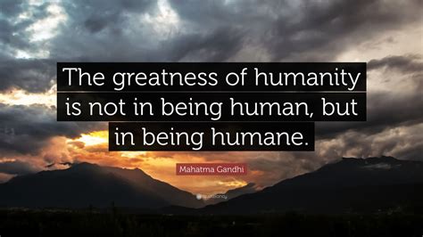 Mahatma Gandhi Quote The Greatness Of Humanity Is Not In Being Human