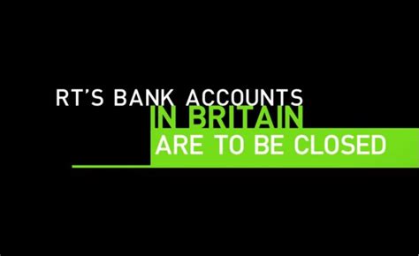 Closure Of Russia Today Bank Accounts In Britain