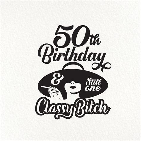 50th Birthday Svg Funny Birthday Shirt Svg Classy Bitch Etsy