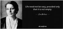 Lise Meitner quote: Life need not be easy, provided only that it is...